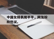 官网入口-中国女排表现平平，网友纷纷热议。