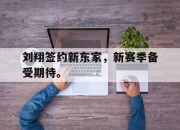 APP下载-刘翔签约新东家，新赛季备受期待。