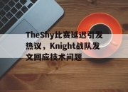 官网入口-TheShy比赛延迟引发热议，Knight战队发文回应技术问题
