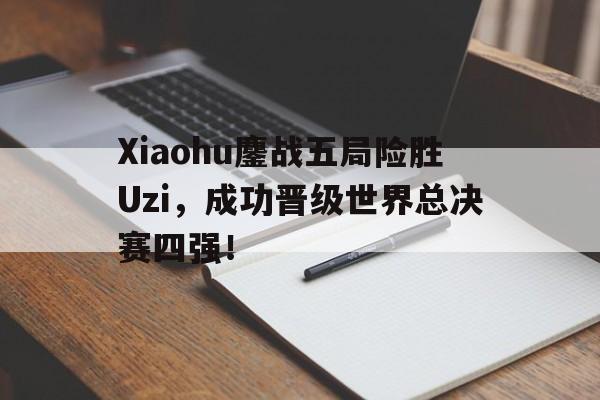 Xiaohu鏖战五局险胜Uzi，成功晋级世界总决赛四强！