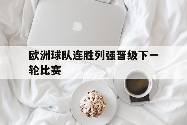 欧洲球队连胜列强晋级下一轮比赛